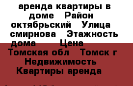 аренда квартиры в доме › Район ­ октябрьский › Улица ­ смирнова › Этажность дома ­ 2 › Цена ­ 6 000 - Томская обл., Томск г. Недвижимость » Квартиры аренда   